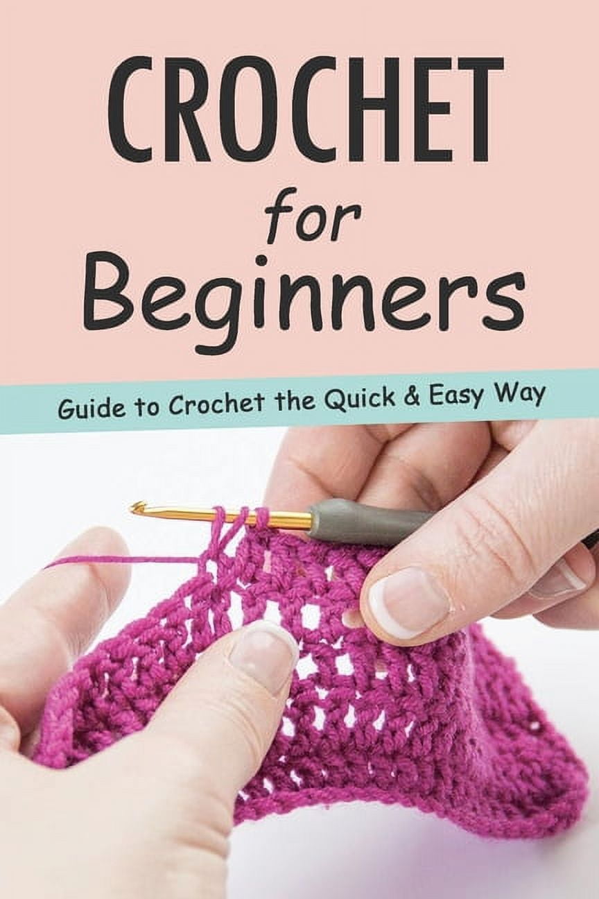Crochet for Beginners : Guide to Crochet the Quick & Easy Way: Crochet ...
