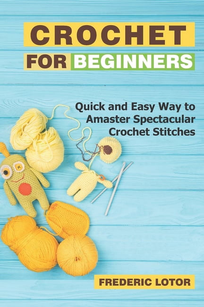 Crochet for Beginners: Quick and Easy Way to Amaster Spectacular Crochet Stitches (Paperback)