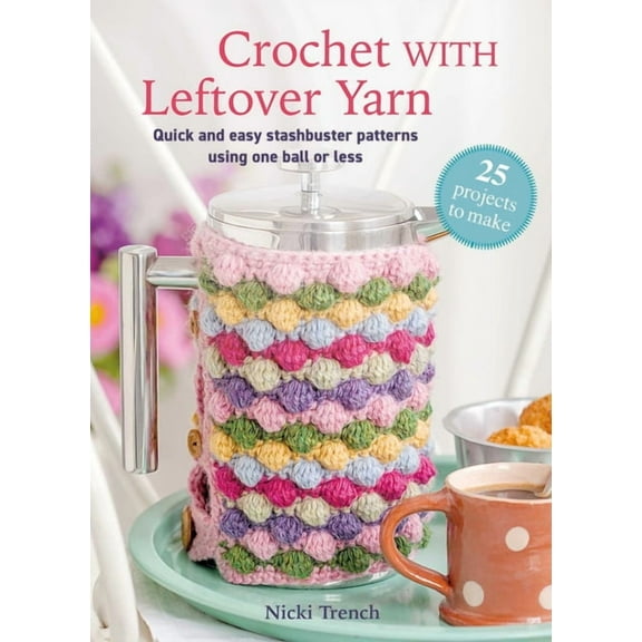 Craft with Leftovers Crochet with Leftover Yarn: Quick and Easy Stashbuster Patterns Using One Ball or Less, (Paperback)