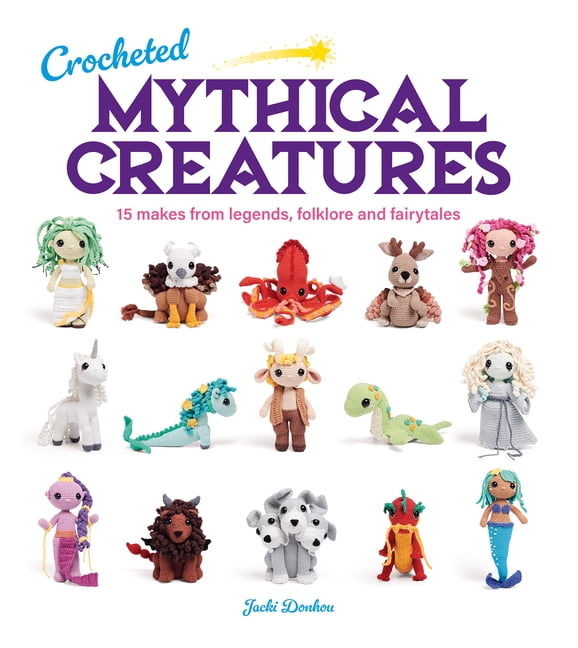 Crocheted Mythical Creatures: 15 Makes from Legends, Folklore and