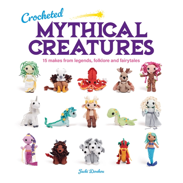 Crocheted Mythical Creatures: 15 Makes from Legends, Folklore and