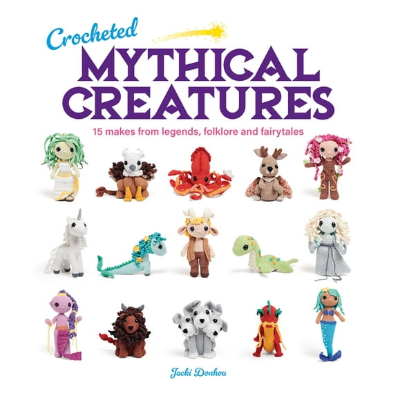Crocheted Mythical Creatures: 15 Makes from Legends, Folklore and Fairytales, (Paperback)