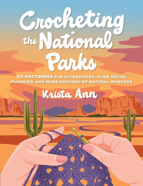 Crocheting the National Parks: 20 Patterns for Accessories, Home Dcor, Plushies, and More Inspired by Natural Wonders, (Paperback)