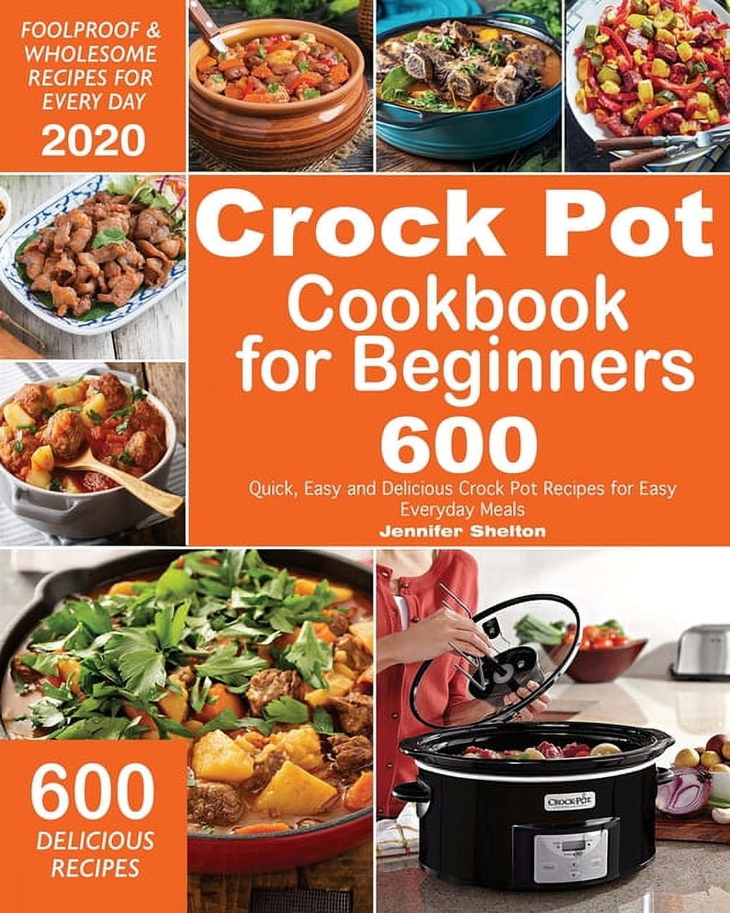Crock Pot Cookbook for Beginners: 600 Quick, Easy and Delicious Crock Pot Recipes for Everyday Meals Foolproof & Wholesome Recipes for Every Day 2020 [Book]