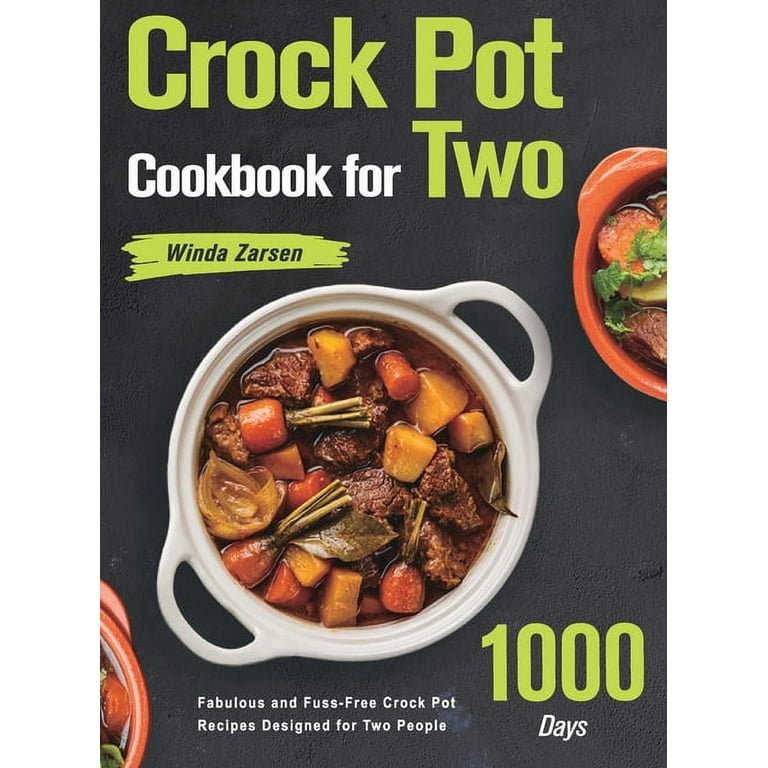 Crock Pot Cookbook for Two: 1000-Day Fabulous and Fuss-Free Crock Pot Recipes Designed for Two People [Book]