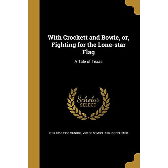 With Crockett and Bowie, Or, Fighting for the Lone-Star Flag: A Tale of Texas Paperback 1372140441 9781372140440 Kirk 1850-1930 Munroe, Victor Semon 1870-1957 Perard