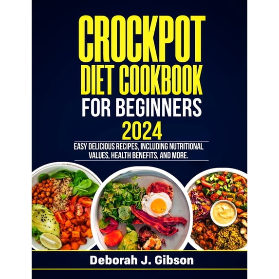 Crockpot Diet Cookbook for Beginners 2024: Easy delicious recipes, including nutritional values, health benefits, and mo, (Paperback)