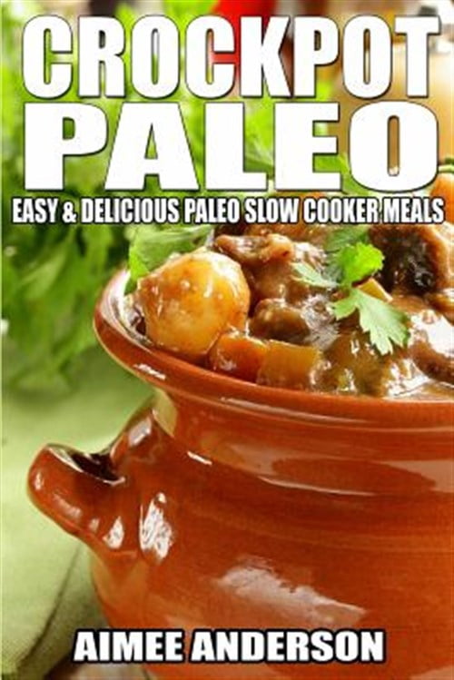 Crockpot Paleo : Easy & Delicious Paleo Slow Cooker Meals