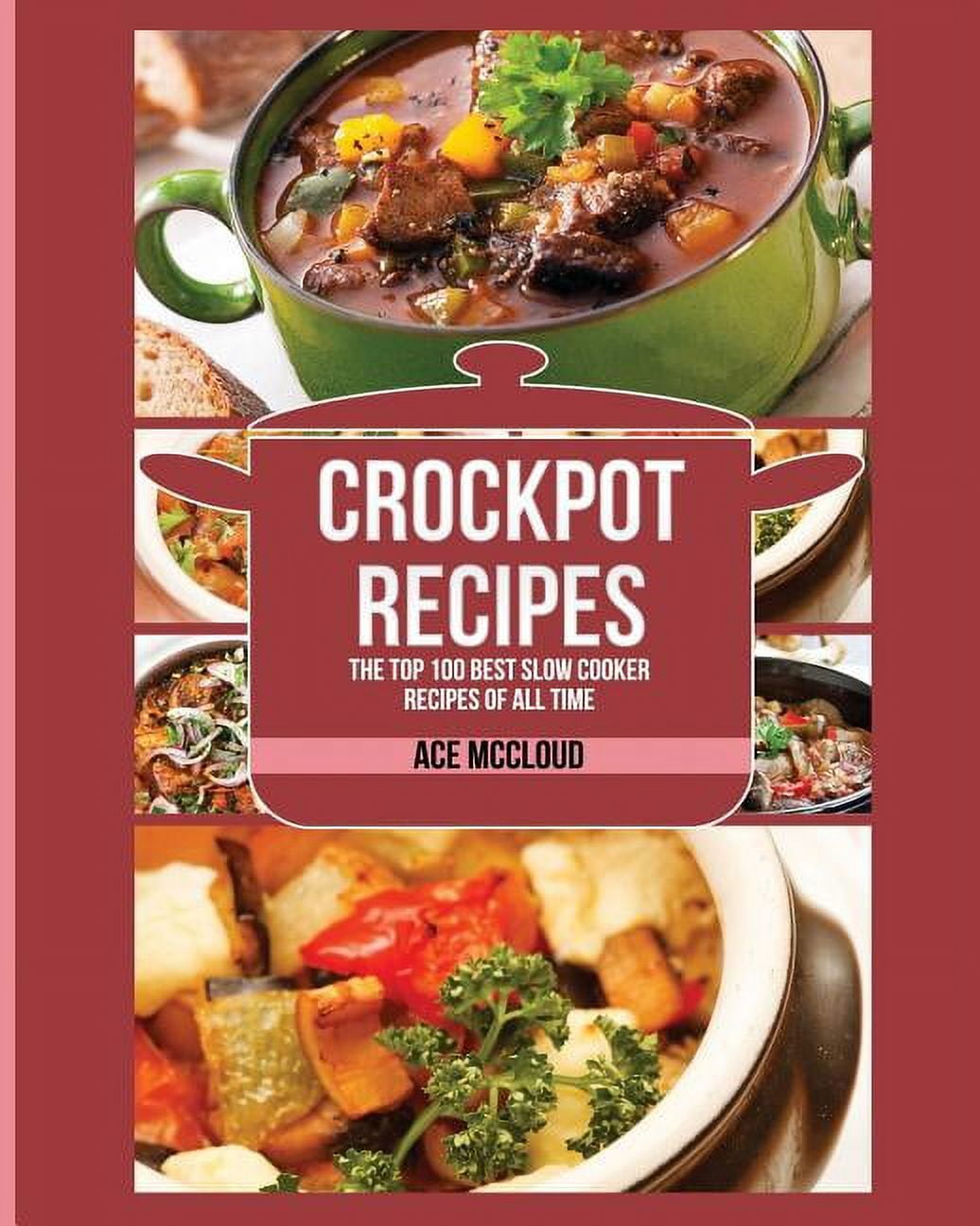 Crockpot Recipes: The Top 100 Best Slow Cooker Recipes Of All Time [Book]