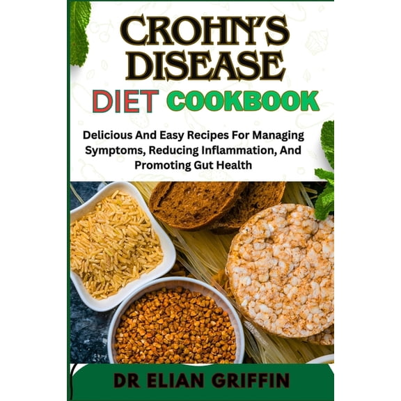 Crohn's Disease Diet Cookbook: Delicious And Easy Recipes For Managing Symptoms, Reducing Inflammation, And Promoting Gu, (Paperback)