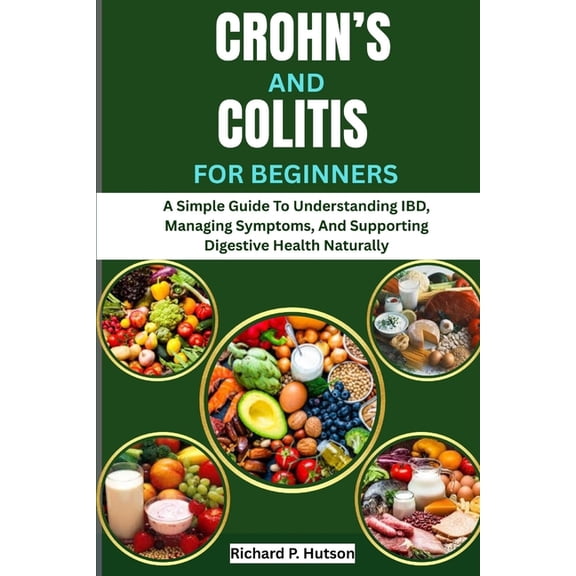 Crohn's and Colitis for Beginners: A Simple Guide To Understanding IBD, Managing Symptoms, And Supporting Digestive Heal, (Paperback)