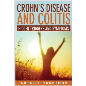 Crohn's Disease and Ulcerative Colitis B Crohn's Disease and Colitis: Hidden Triggers and Symptoms, Book 1, (Paperback)