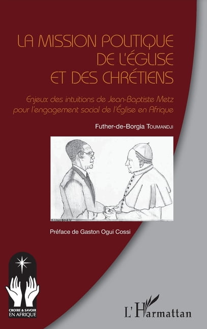 Croire Et Savoir En Afrique La mission politique de l'Eglise et des chrÃ©tiens: Enjeux des intuitions de Jean-Baptiste Metz pour l'engagement social , (Paperback)