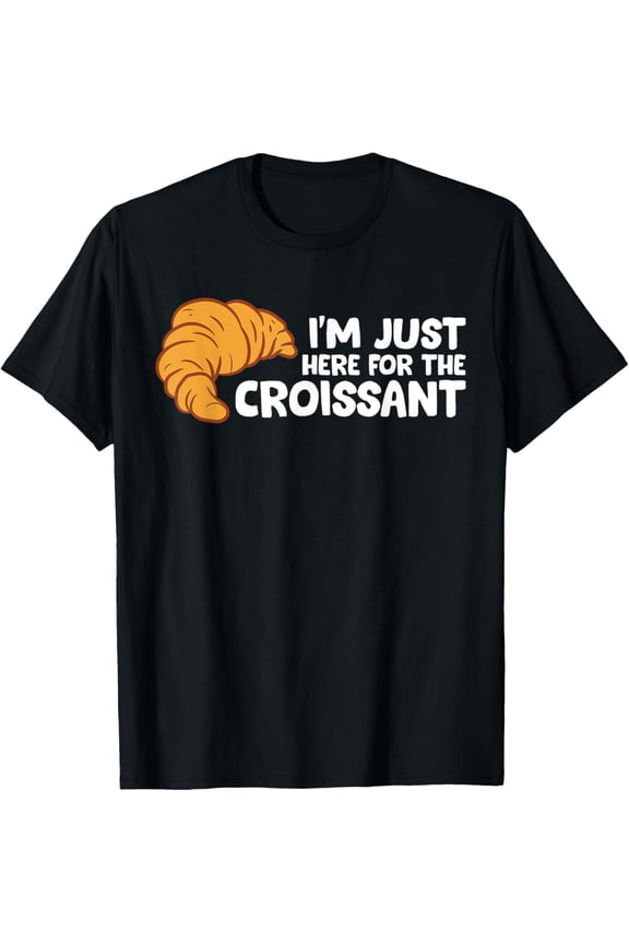 Croissant - I'm just here for the Croissant T-Shirt