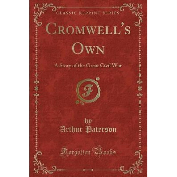 Cromwell's Own : A Story of the Great Civil War (Classic Reprint)