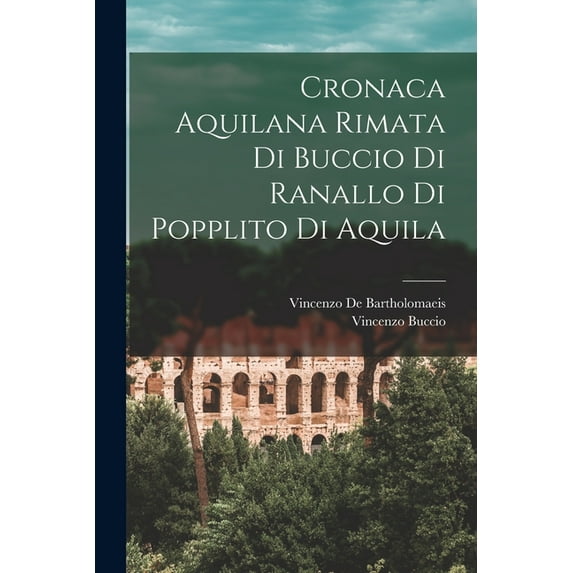 Cronaca Aquilana Rimata Di Buccio Di Ranallo Di Popplito Di Aquila (Paperback)