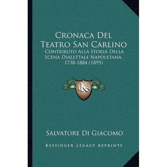 Cronaca Del Teatro San Carlino : Contributo Alla Storia Della Scena Dialettale Napoletana, 1738-1884 (1895) (Paperback)