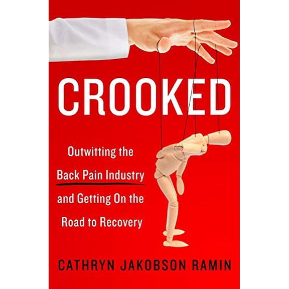 Pre-Owned Crooked: Outwitting the Back Pain Industry and Getting on the Road to Recovery (Hardcover) 0062641786 9780062641786