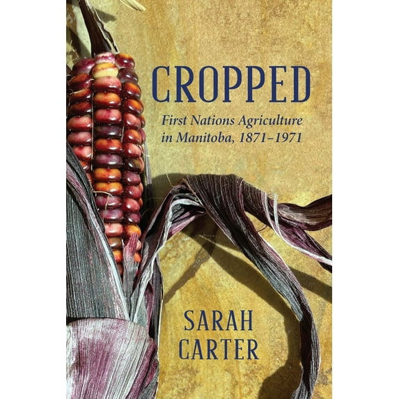Cropped: First Nations Agriculture in Manitoba, 1871-1971, (Hardcover)