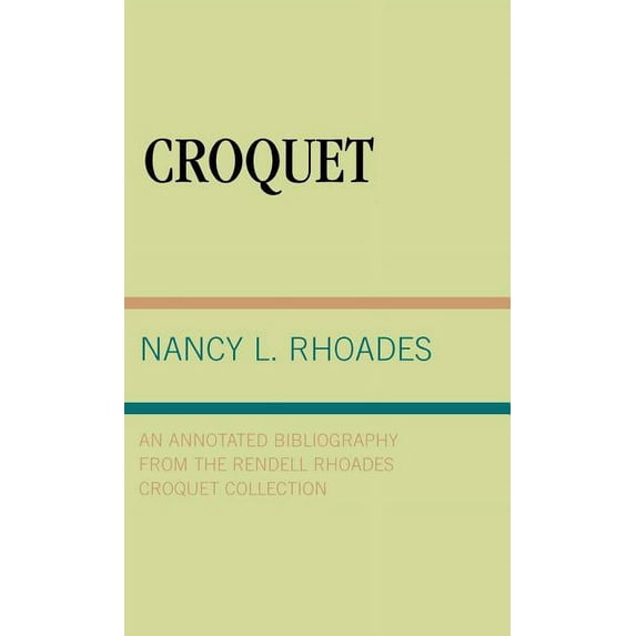 Croquet: An Annotated Bibliography from the Rendell Rhoades Croquet Collection, (Hardcover)