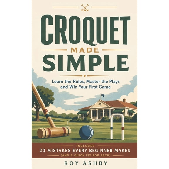 Croquet Made Simple: Learn the Rules, Master the Shots and Win Your First Game, (Paperback)