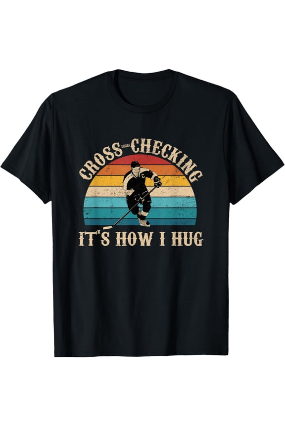 Cross Checking Is How I Hug Funny Ice Hockey Player T-Shirt