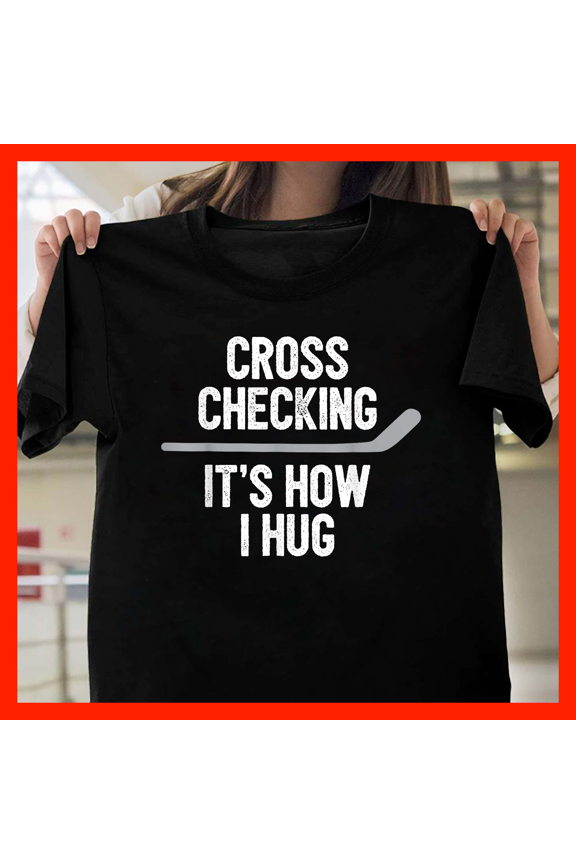 Cross Checking It's How I Hug Hockey Stick Funny T-Shirt H770, for Unisex, Up to Size 5XL