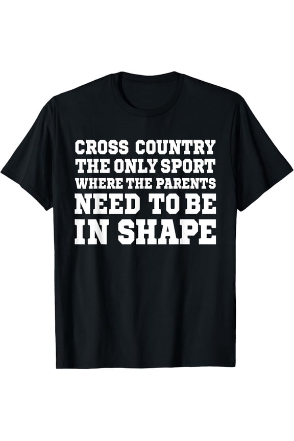 Cross Country Only Sport Where Parents Need To Be In Shape T-Shirt