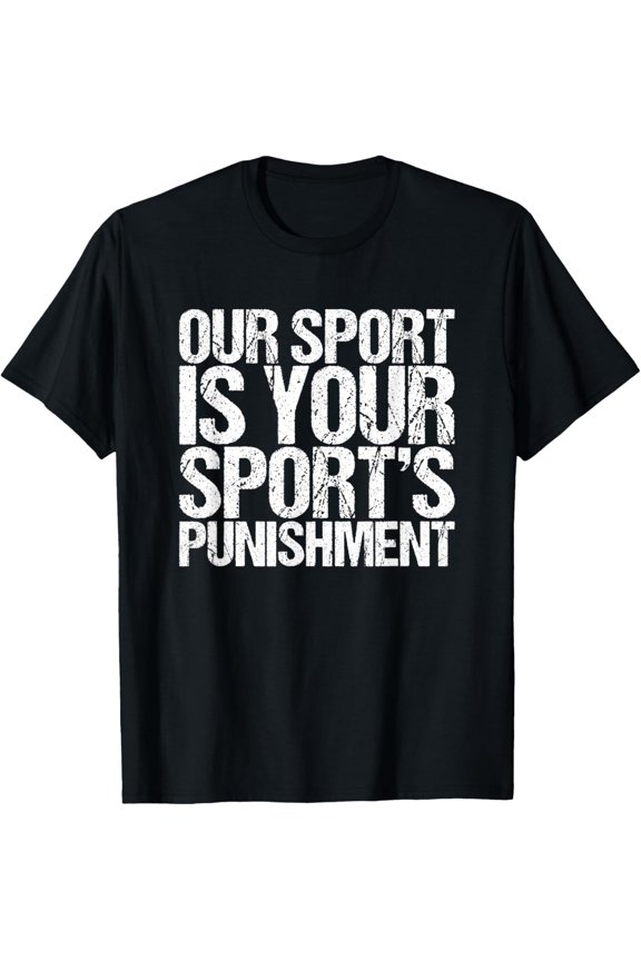 Cross Country Our Sport Is Your Sport's Punishment T-Shirt