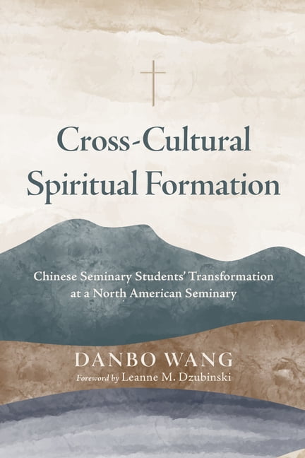 Cross-Cultural Spiritual Formation: Chinese Seminary Students' Transformation at a North American Seminary, (Hardcover)