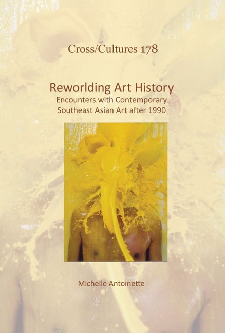 Reworlding Art History: Encounters with Contemporary Southeast Asian Art After 1990, (Hardcover)