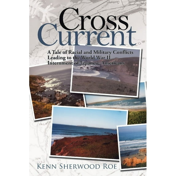 Cross Current: A Tale of Racial and Military Conflicts Leading to the World War Ii Internment of Japanese-Americans (Paperback)
