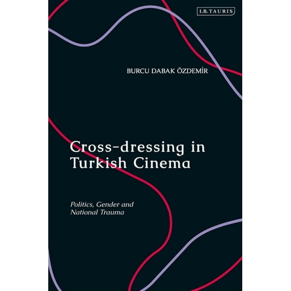 Cross-Dressing in Turkish Cinema: Politics, Gender and National Trauma, (Paperback)