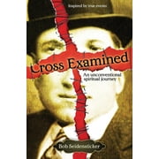Cross Examined An Unconventional Spiritual Journey Paperback by Bob Seidensticker
