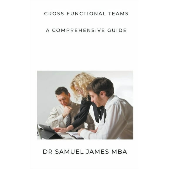 Cross Functional Teams: A Comprehensive Guide (Paperback)
