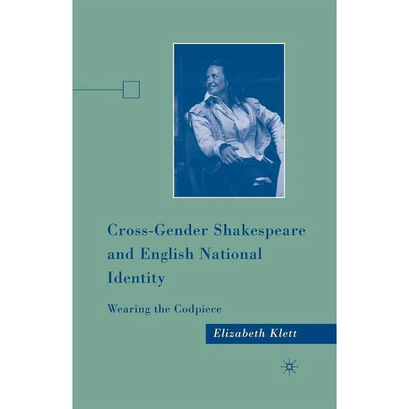 Cross-Gender Shakespeare and English National Identity: Wearing the Codpiece, (Paperback)