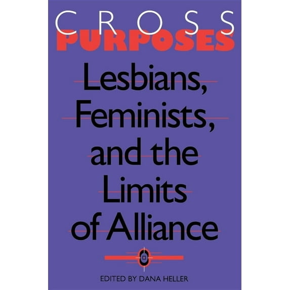 Cross-Purposes: Lesbians, Feminists, and the Limits of Alliance, (Paperback)