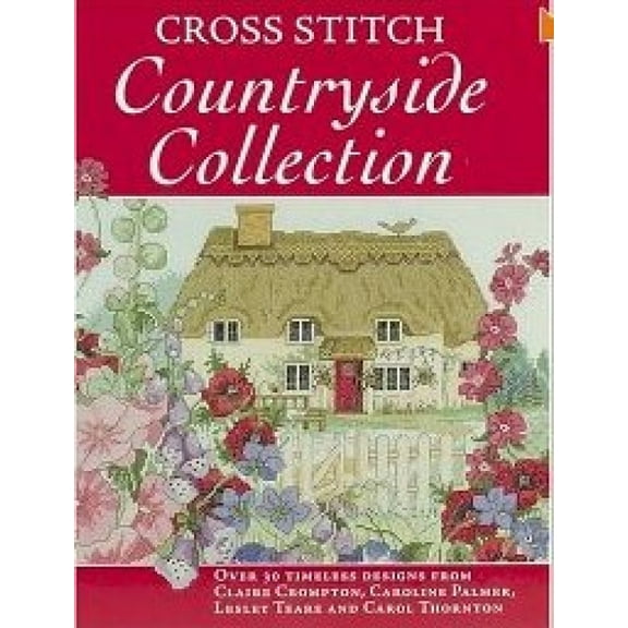 Cross Stitch Countryside Collection: 30 Timeless Designs from Claire Crompton, Caroline Palmer, Lesley Teare and Carol Thornton (Paperback)