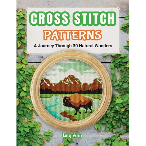 Cross Stitch Patterns - A Journey Through 30 Natural Wonders: Beginner Counted Cross Stitch Patterns with Nature-Inspire, (Paperback)
