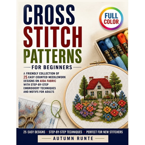 Cross Stitch Patterns for Beginners: A Friendly Collection of 25 Easy Counted Needlework Designs on Aida Fabric with Ste, (Paperback)