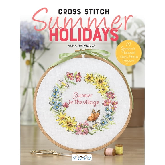 Cross Stitch: Summer Holidays: 28 Summer Themed Cross Stitch Projects, (Paperback)