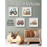 Cross Stitch Vehicles - A Kids' Pattern Collection 4 Fun Designs Firetruck, Tractor, Digger &, Bulldozer Cros, Paperback