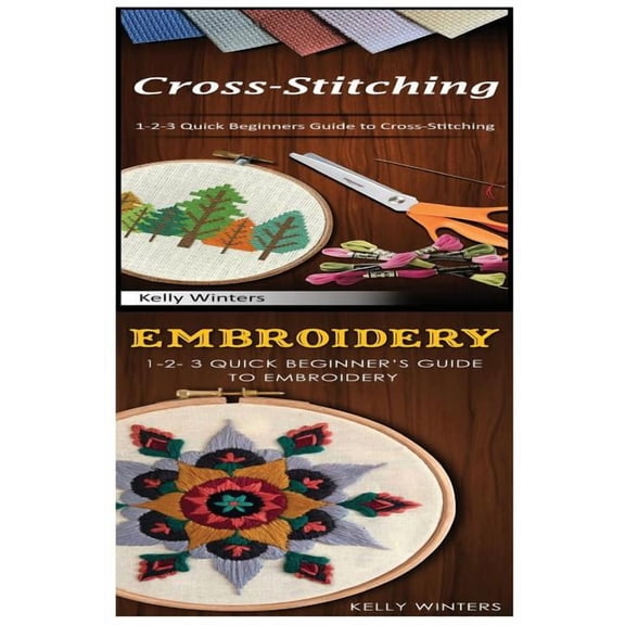 Cross-Stitching & Embroidery: 1-2-3 Quick Beginners Guide to Cross-Stitching! & & 1-2-3 Quick Beginner's Guide to Embroi, (Paperback)