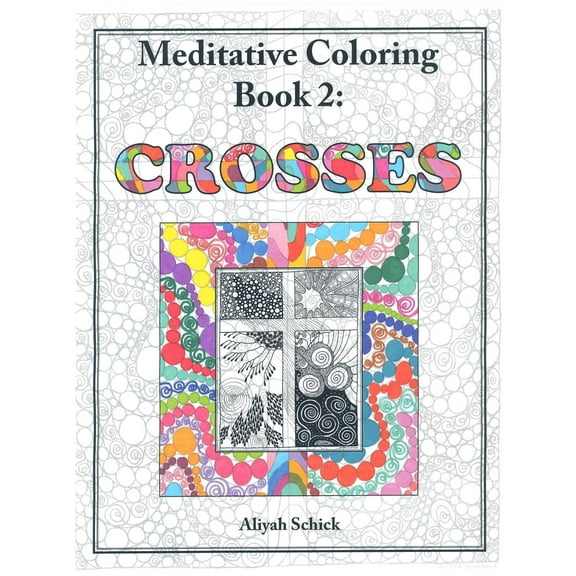 Crosses: Meditative Coloring Book 2: Adult Coloring for relaxation, stress reduction, meditation, spiritual connection, prayer, centering, healing, and coming into your deep true self; for ages 9 to 1