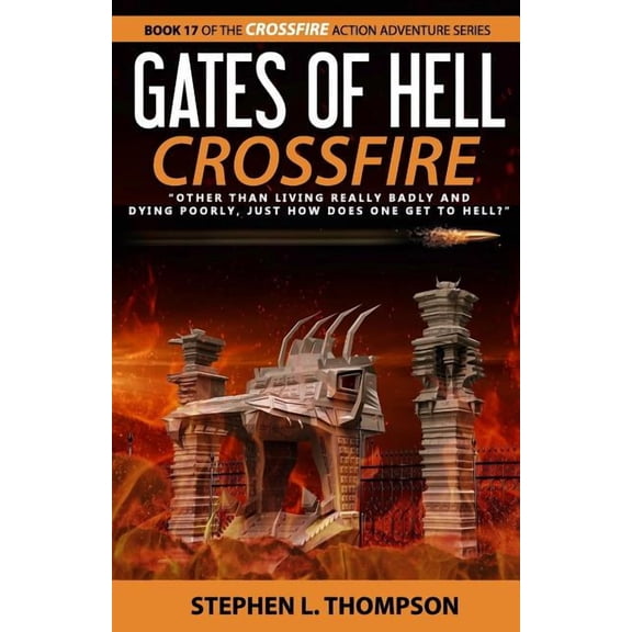 Crossfire Action Adventure: Gates of Hell Crossfire : "Other than living really badly and dying poorly, just how does one get to Hell?" (Series #17) (Paperback)