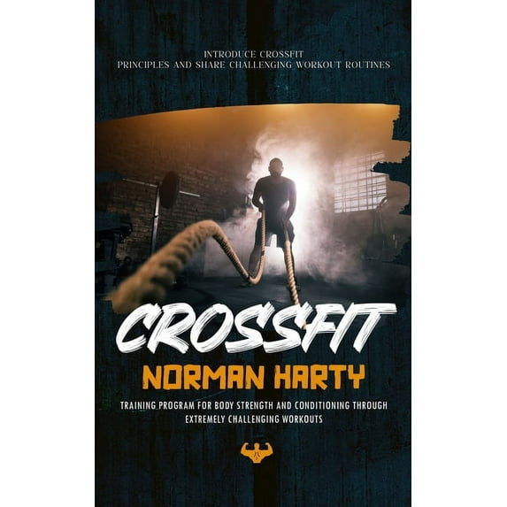 Crossfit: Introduce Crossfit Principles and Share Challenging Workout Routines (Training Program for Body Strength and C, (Paperback)