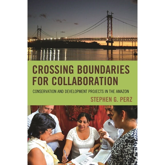 Crossing Boundaries for Collaboration: Conservation and Development Projects in the Amazon, (Hardcover)