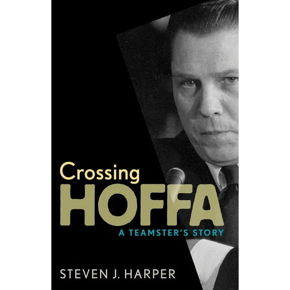 Crossing Hoffa: A Teamster's Story, (Paperback)