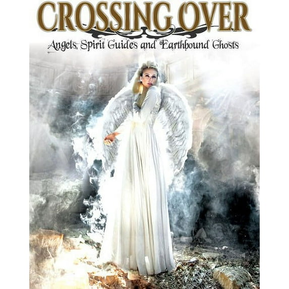 Crossing Over: Angels, Spirit Guides & Earthbound Ghosts (Other)