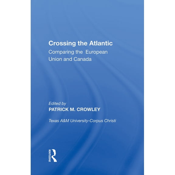 Crossing the Atlantic: Comparing the European Union and Canada, (Paperback)